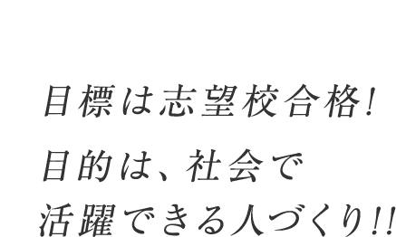 目標は志望校合格！目的は社会で活躍できる人づくり！！